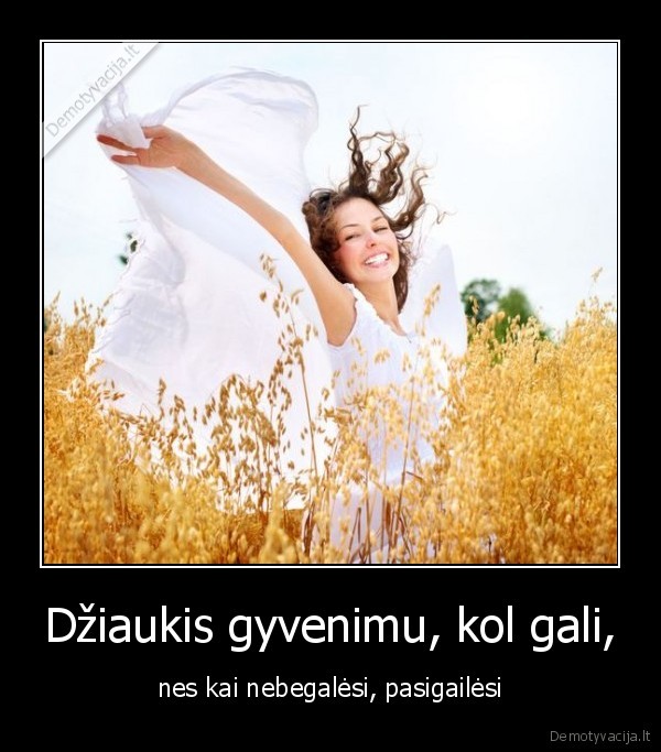Džiaukis gyvenimu, kol gali,