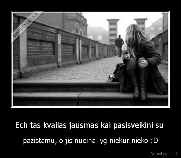 Ech tas kvailas jausmas kai pasisveikini su 