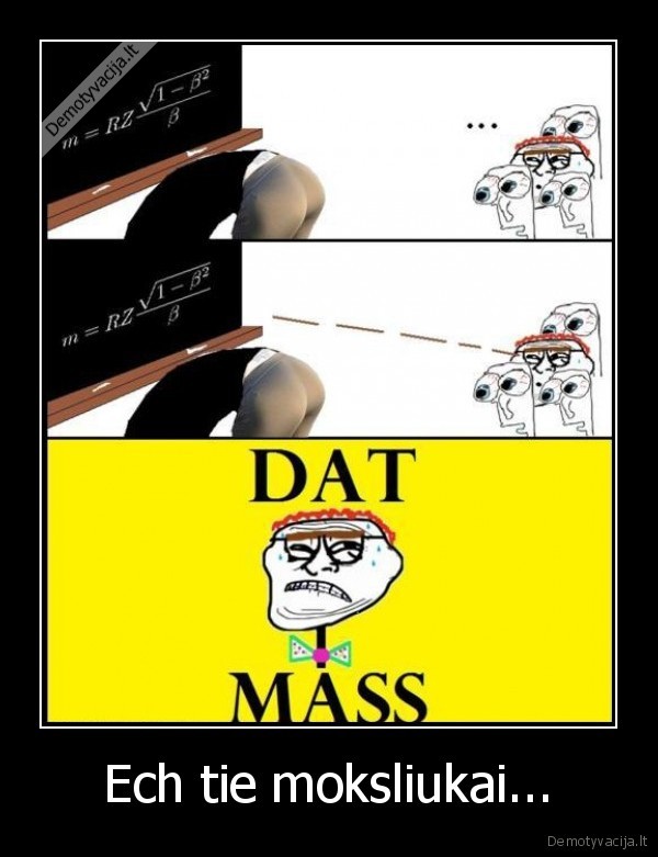 Ech tie moksliukai...