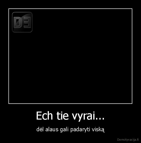 Ech tie vyrai...