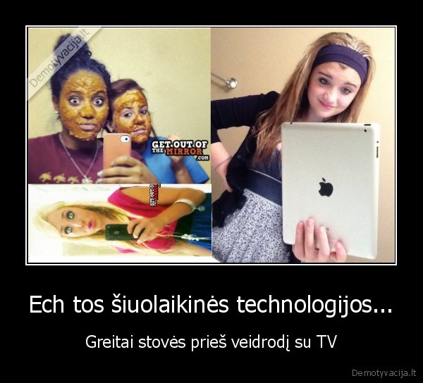 Ech tos šiuolaikinės technologijos...