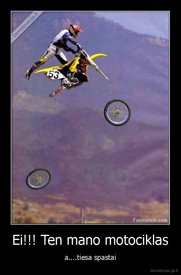 Ei!!! Ten mano motociklas