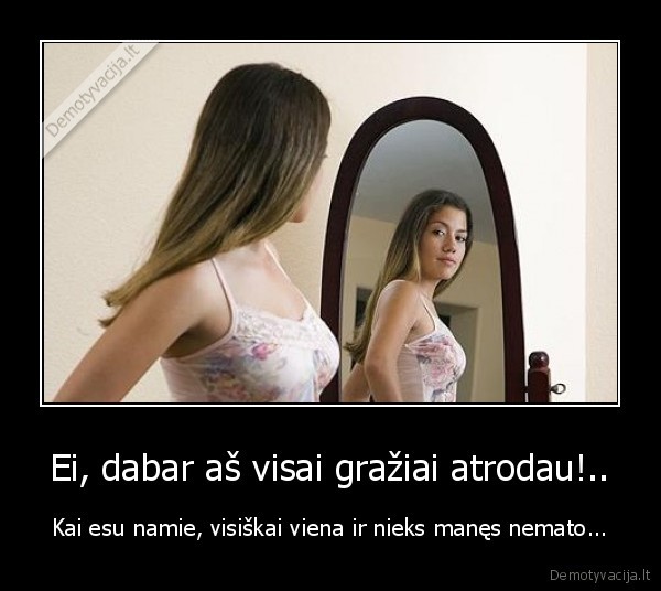 Ei, dabar aš visai gražiai atrodau!..