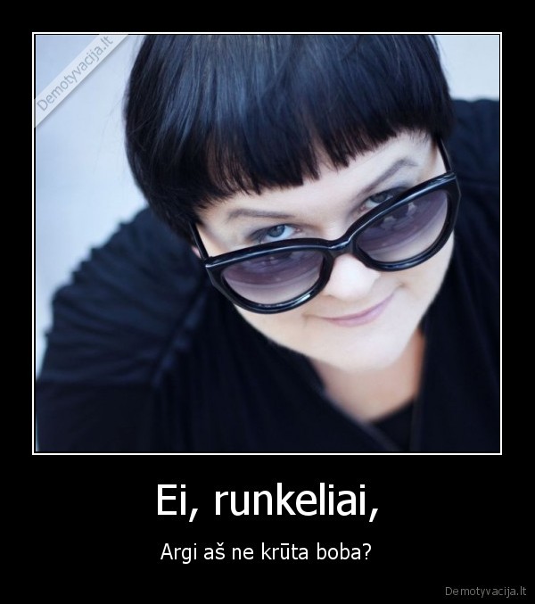 Ei, runkeliai,
