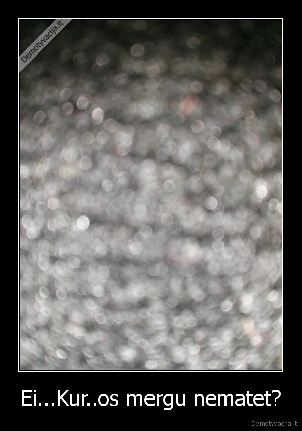 Ei...Kur..os mergu nematet?