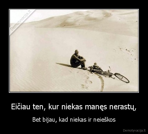 Eičiau ten, kur niekas manęs nerastų,