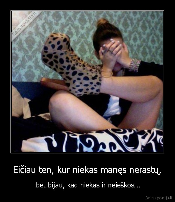 Eičiau ten, kur niekas manęs nerastų,