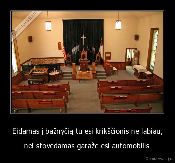Eidamas į bažnyčią tu esi krikščionis ne labiau,