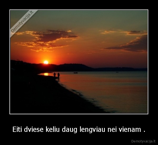 Eiti dviese keliu daug lengviau nei vienam .