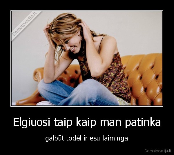 Elgiuosi taip kaip man patinka