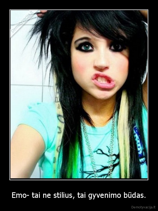 Emo- tai ne stilius, tai gyvenimo būdas.