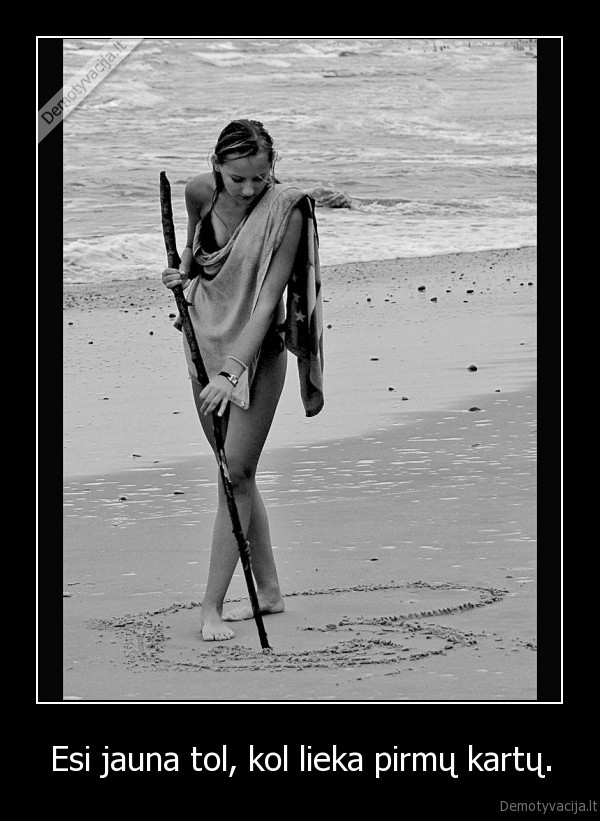Esi jauna tol, kol lieka pirmų kartų.