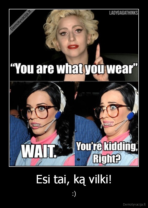 lady, gaga, katy, perry, esi, tai, ka, vilki, lol, kabes, protezai