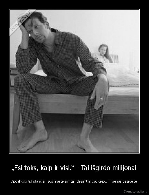 „Esi toks, kaip ir visi.“ - Tai išgirdo milijonai