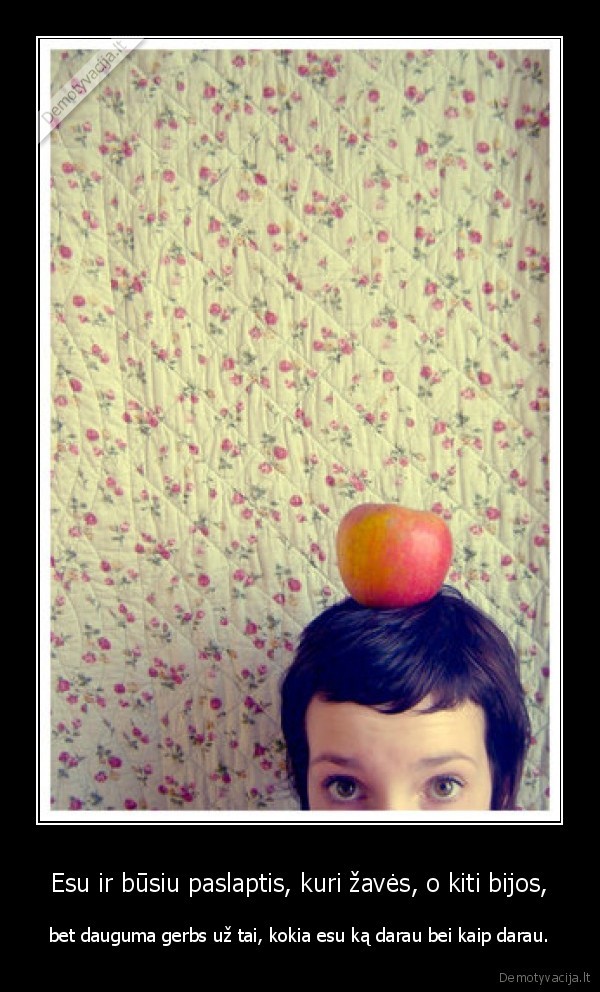 Esu ir būsiu paslaptis, kuri žavės, o kiti bijos,