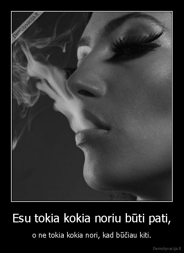 Esu tokia kokia noriu būti pati,