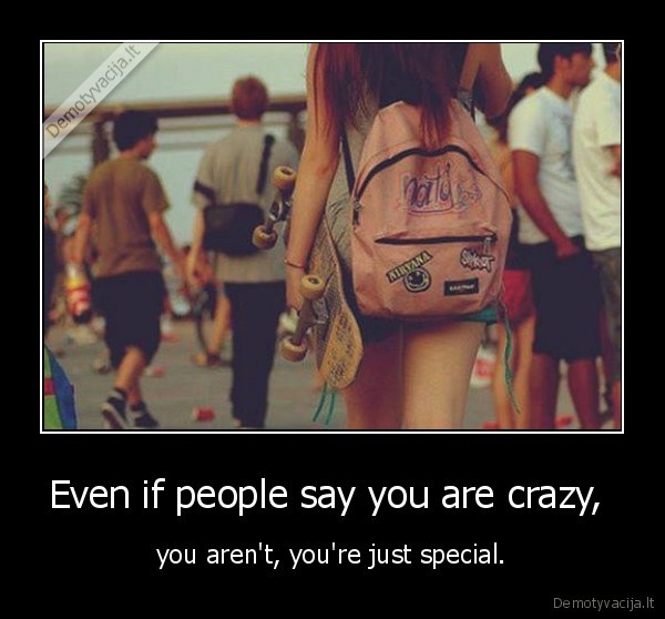 Even if people say you are crazy, 