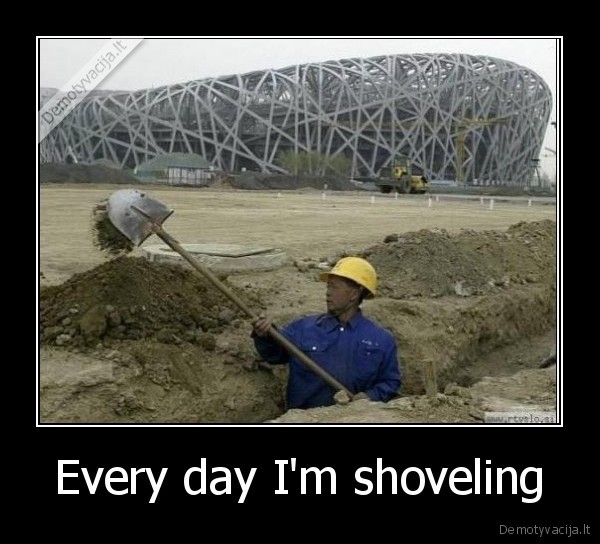 Every day I'm shoveling