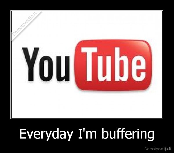 Everyday I'm buffering