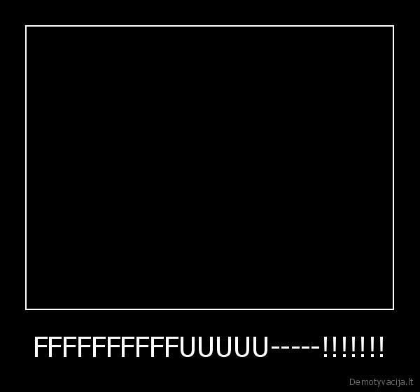 FFFFFFFFFFUUUUU-----!!!!!!!