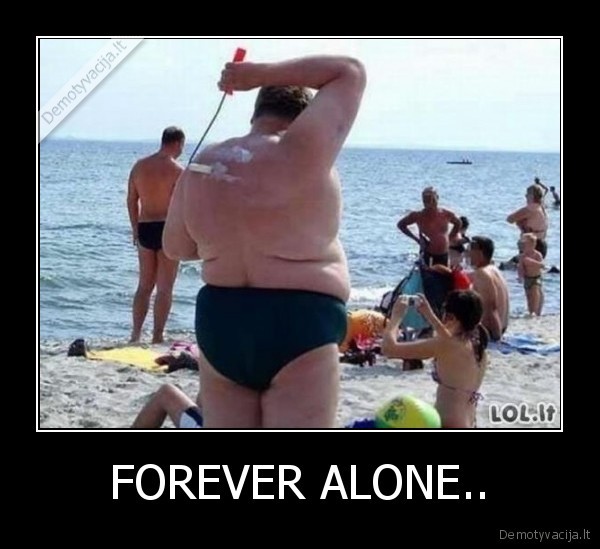 FOREVER ALONE..