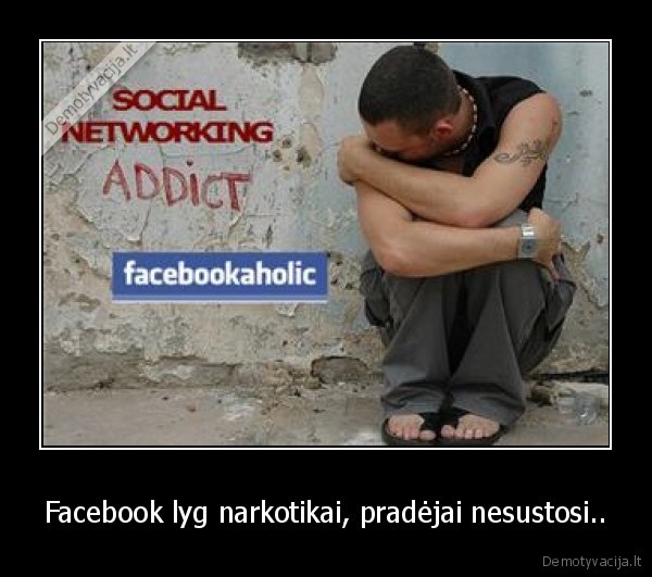 Facebook lyg narkotikai, pradėjai nesustosi..