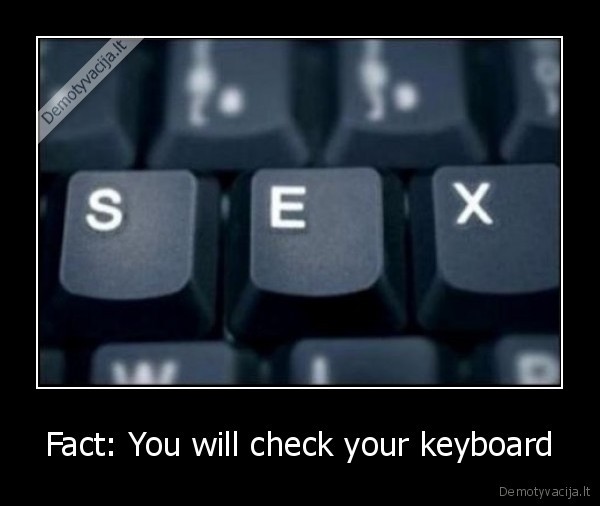 Fact: You will check your keyboard