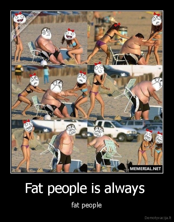 Fat people is always 