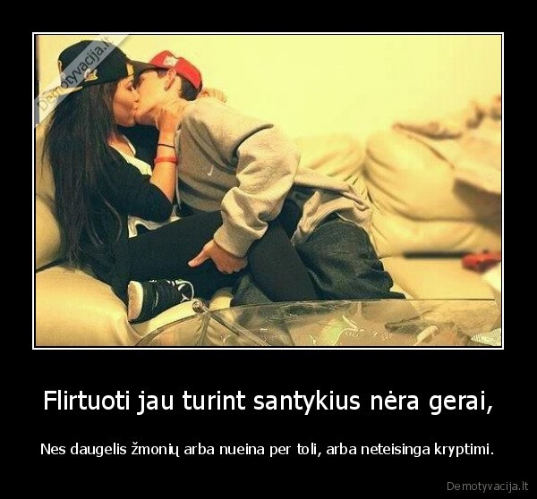 Flirtuoti jau turint santykius nėra gerai,