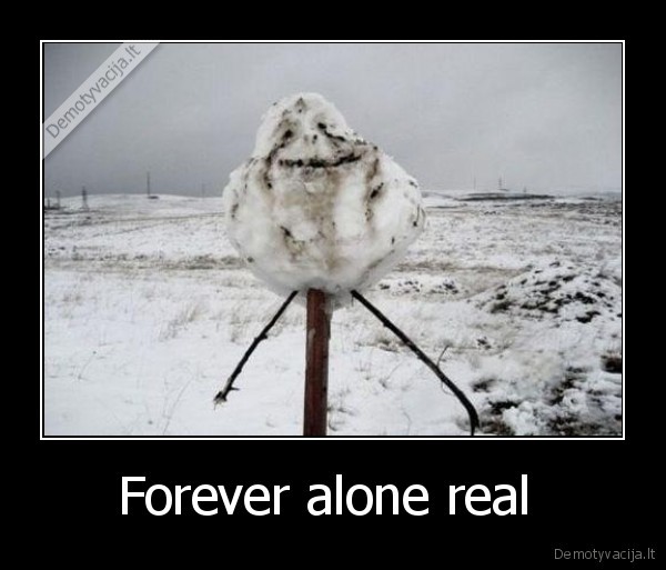 Forever alone real 
