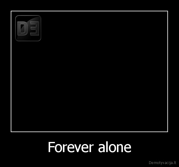 Forever alone