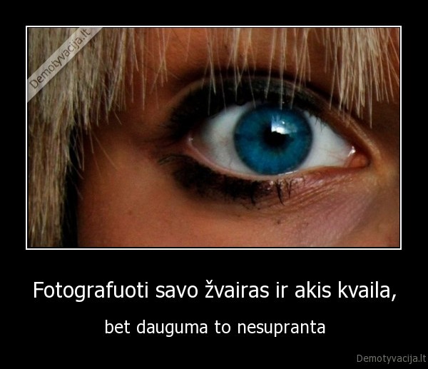 Fotografuoti savo žvairas ir akis kvaila,