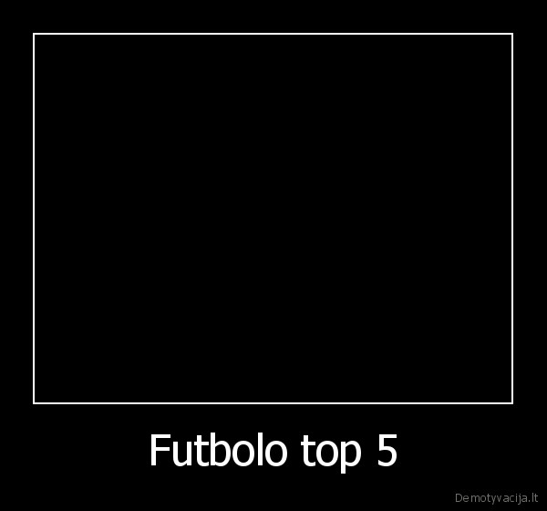 Futbolo top 5