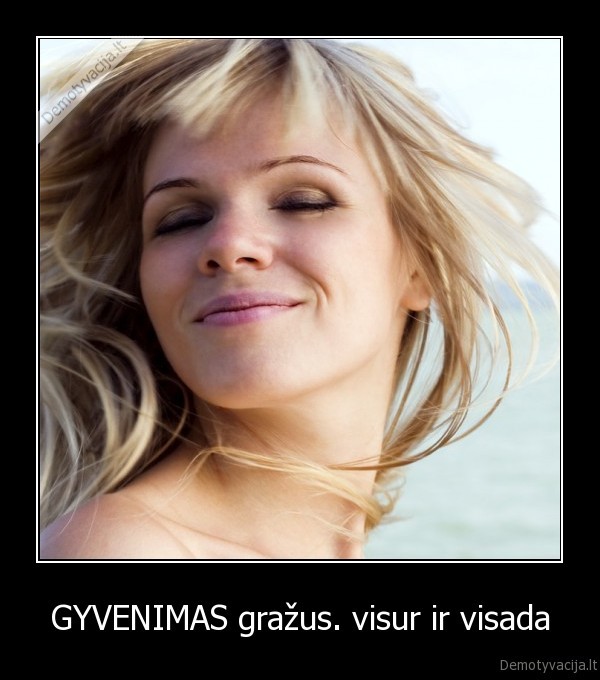 GYVENIMAS gražus. visur ir visada