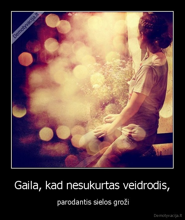 Gaila, kad nesukurtas veidrodis,