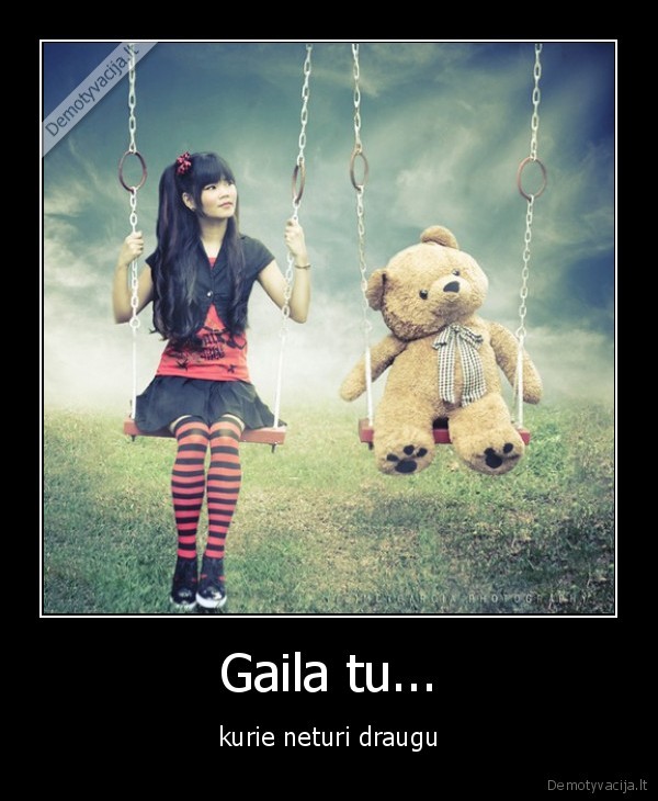 Gaila tu...