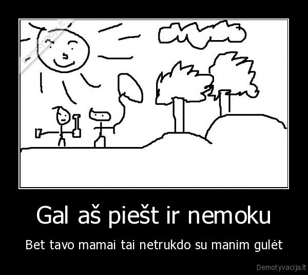 piesimas, nemokejimas, mama, tetis, gulejimas, sexas, asimiliacija, triobet, lazybos, nem