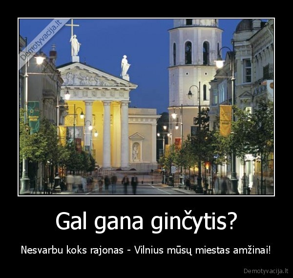 Gal gana ginčytis?
