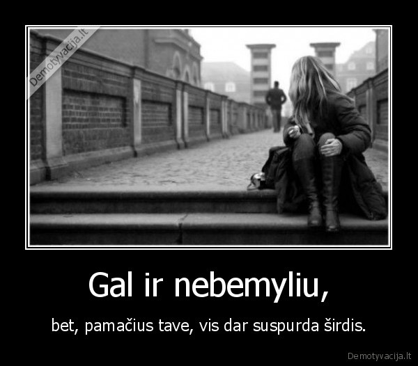 Gal ir nebemyliu,