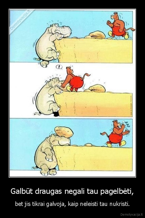 Galbūt draugas negali tau pagelbėti,