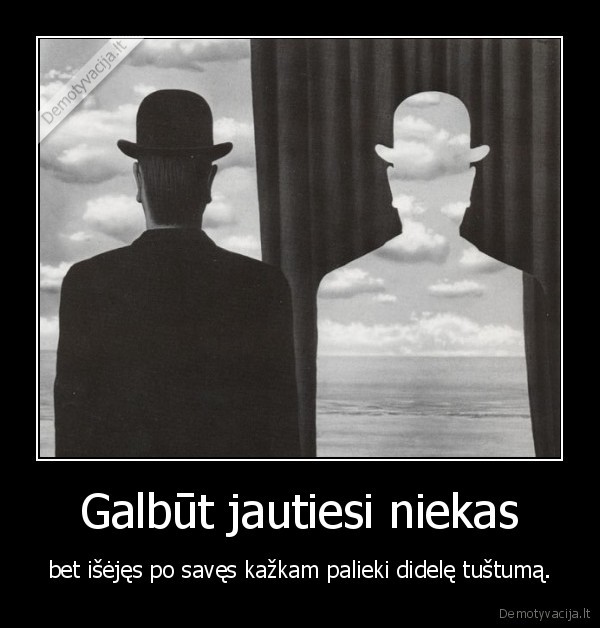 Galbūt jautiesi niekas