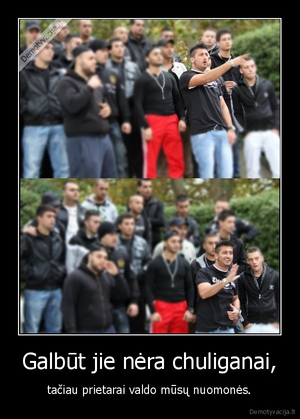 chuliganai,erelis,baime,nuomone,prietarai