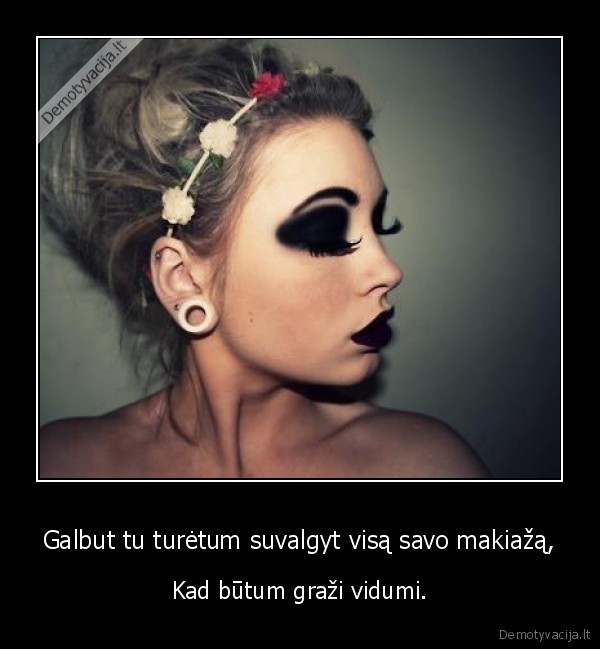 Galbut tu turėtum suvalgyt visą savo makiažą,
