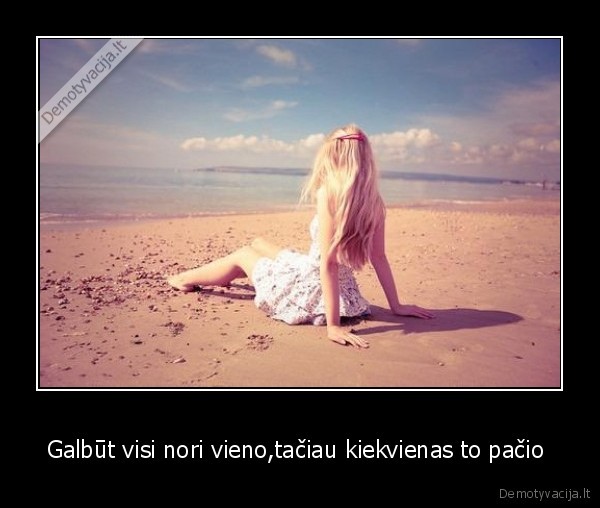 Galbūt visi nori vieno,tačiau kiekvienas to pačio 