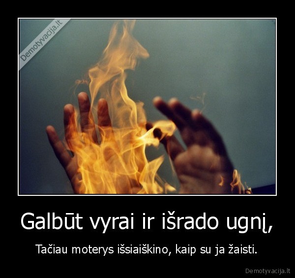 Galbūt vyrai ir išrado ugnį,
