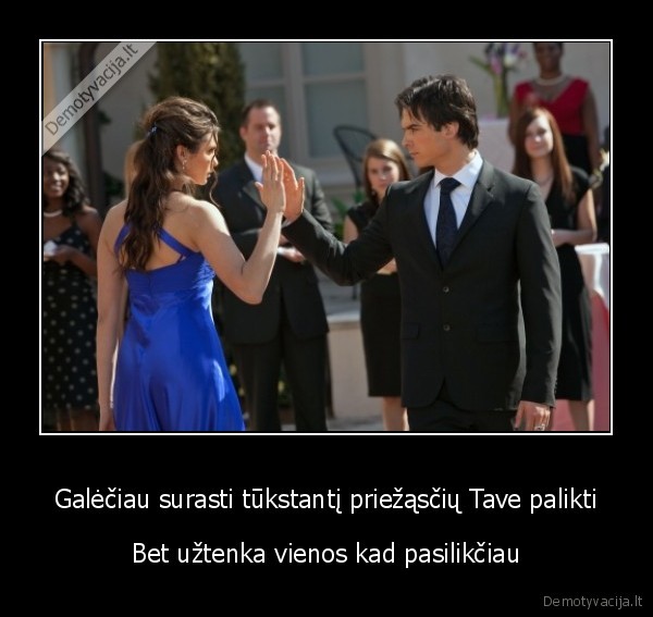 Galėčiau surasti tūkstantį priežąsčių Tave palikti