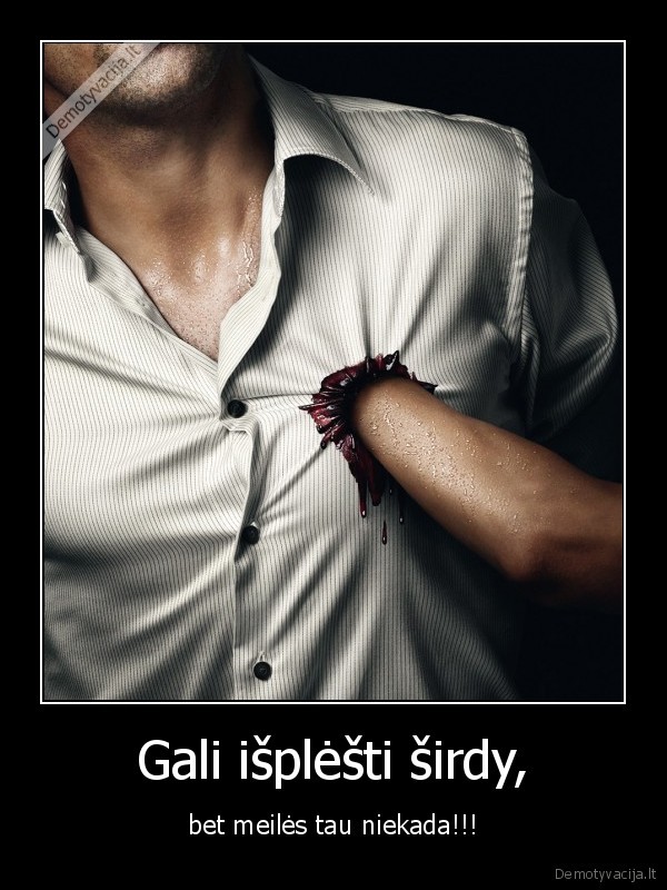 Gali išplėšti širdy,