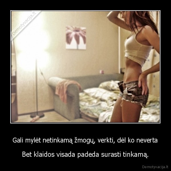 Gali mylėt netinkamą žmogų, verkti, dėl ko neverta