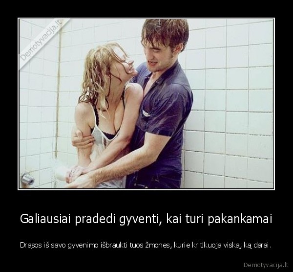 Galiausiai pradedi gyventi, kai turi pakankamai