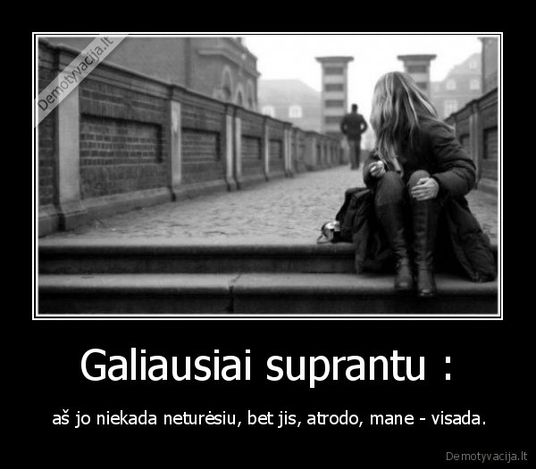 Galiausiai suprantu :